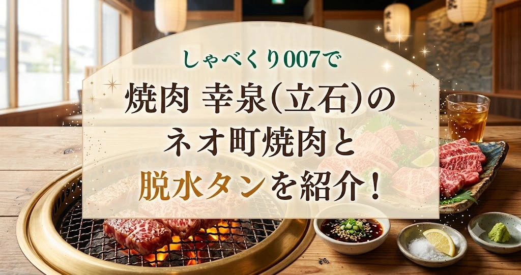 しゃべくり007で焼肉 幸泉（立石）のネオ町焼肉と脱水タンを紹介！