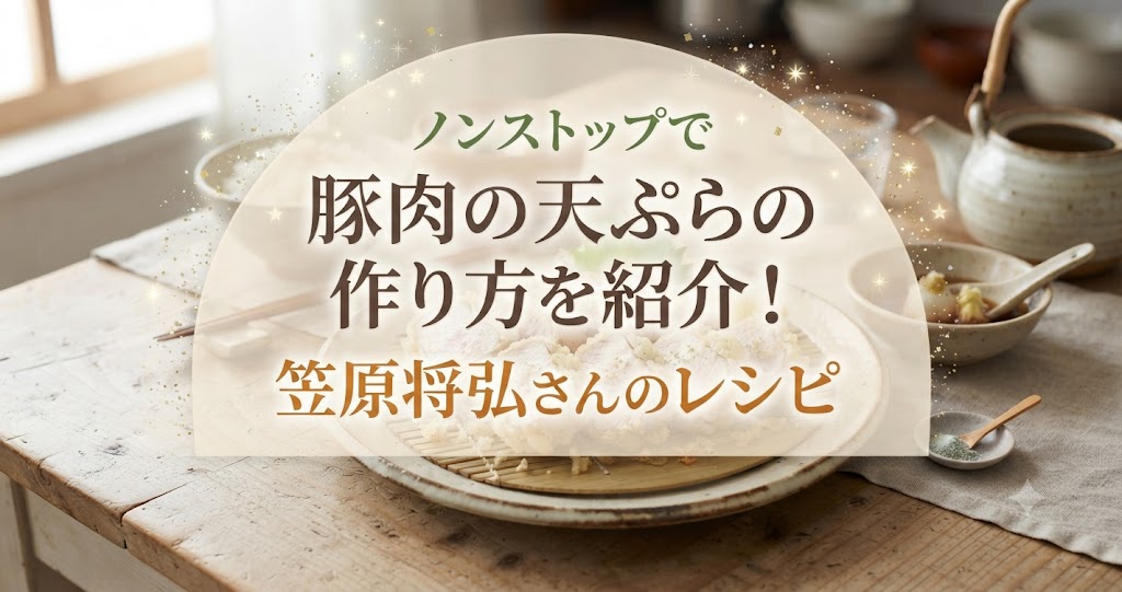 ノンストップで豚肉の天ぷらの作り方を紹介！笠原将弘さんのレシピ