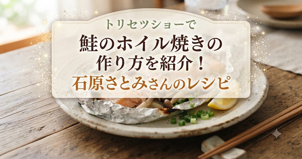 トリセツショーで鮭のホイル焼きの作り方を紹介！石原さとみさんのレシピ