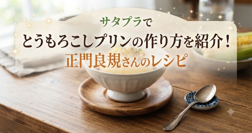 サタプラでとうもろこしプリンの作り方を紹介!正門良規さんのレシピ