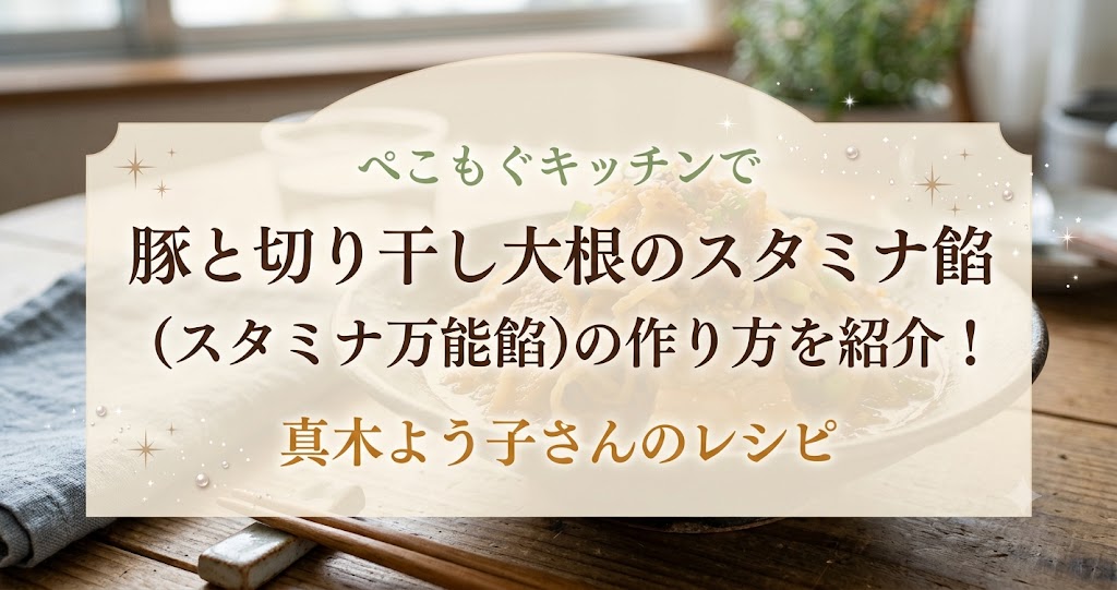 ぺこもぐキッチンで豚と切り干し大根のスタミナ餡(スタミナ万能餡)の作り方を紹介!真木よう子さんのレシピ