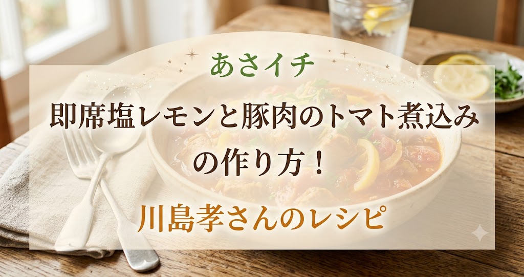 あさイチ即席塩レモンと豚肉のトマト煮込みの作り方!川島孝さんのレシピ