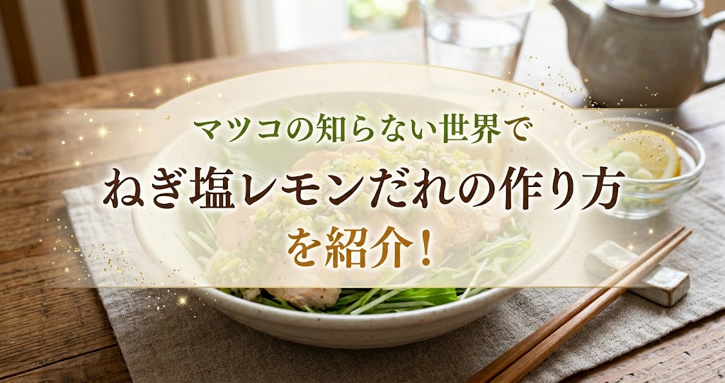 マツコの知らない世界でねぎ塩レモンだれの作り方を紹介!