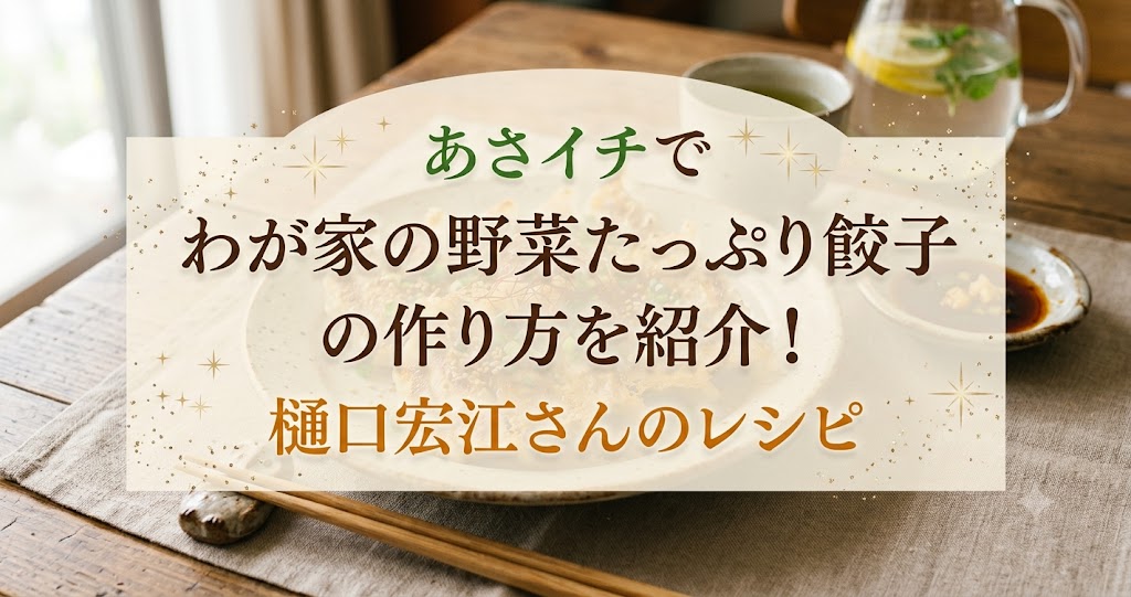 あさイチでわが家の野菜たっぷり餃子の作り方を紹介!樋口宏江さんのレシピ