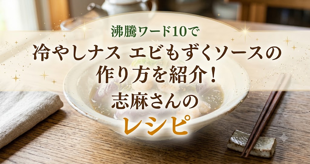 沸騰ワード10で冷やしナス エビもずくソースの作り方を紹介!志麻さんのレシピ