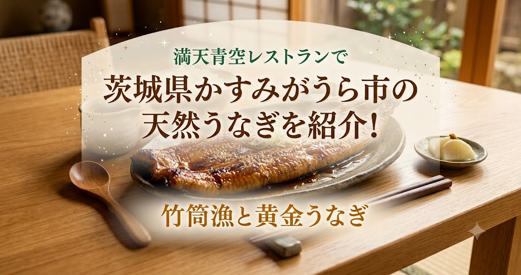 満天青空レストランで茨城県かすみがうら市の天然うなぎを紹介！竹筒漁と黄金うなぎ