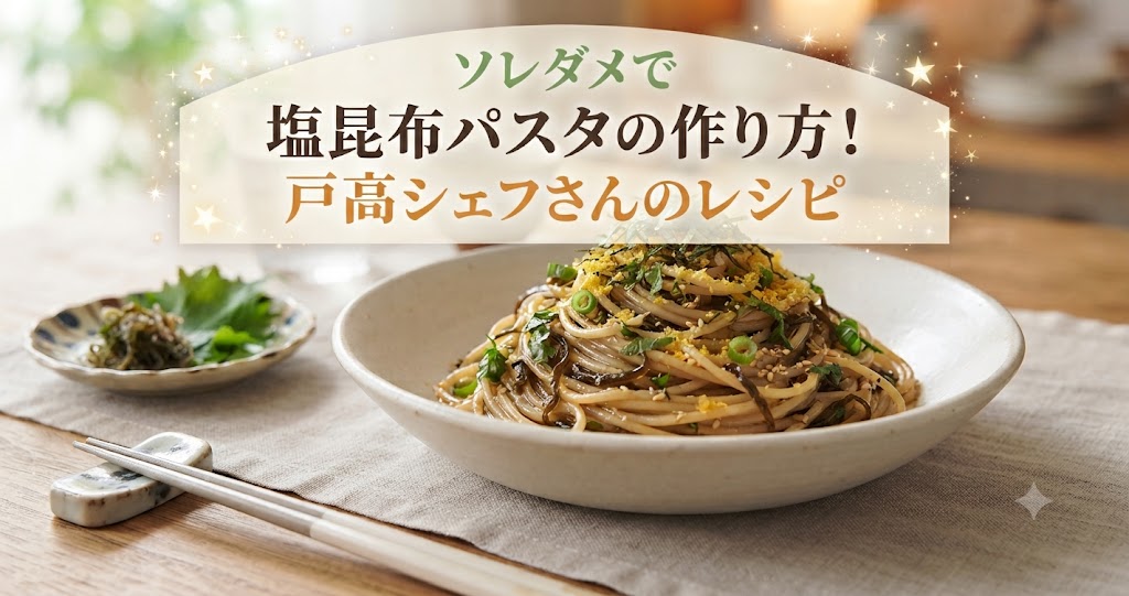 ソレダメで塩昆布パスタの作り方！戸高シェフさんのレシピ
