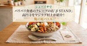 シューイチでパリパリ食感のクレープの店「β STAND」高円寺をマジラブ村上が紹介！俺の庭バトル