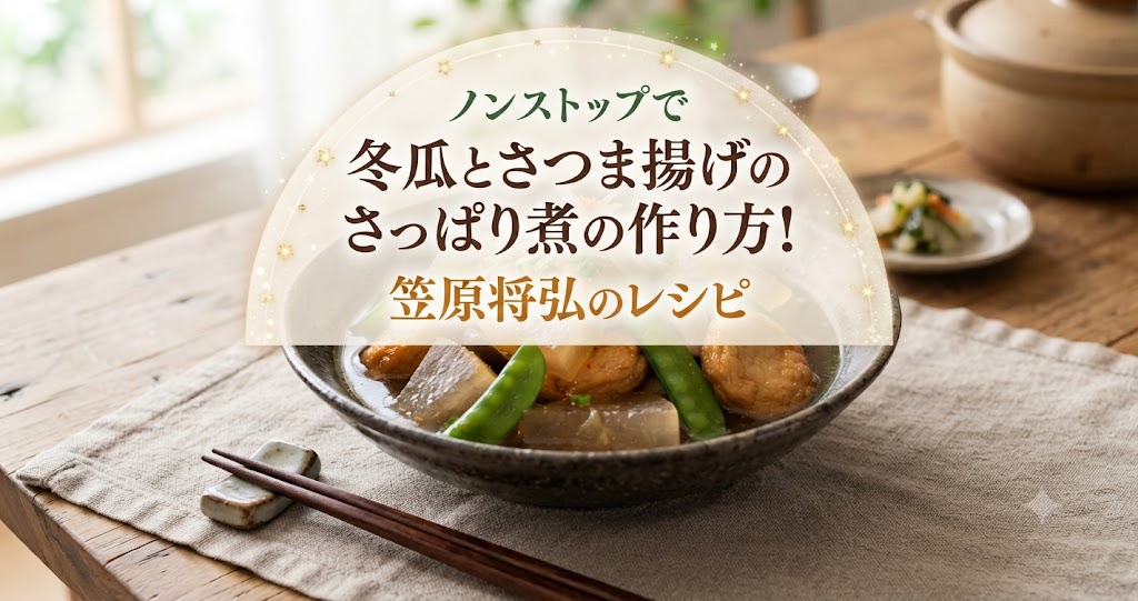 ノンストップで冬瓜とさつま揚げのさっぱり煮の作り方！笠原将弘のレシピ