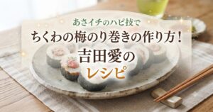 あさイチのハピ技でちくわの梅のり巻きの作り方！吉田愛のレシピ