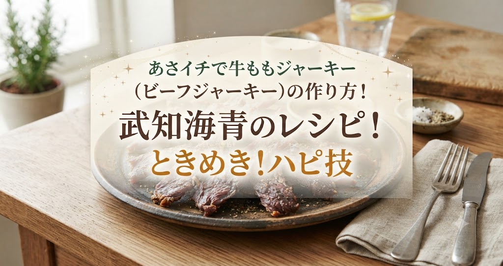あさイチで牛ももジャーキー(ビーフジャーキー)の作り方！武知海青のレシピ！ときめき！ハピ技