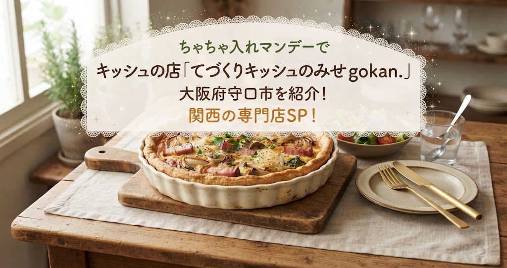 ちゃちゃ入れマンデーでキッシュの店「てづくりキッシュのみせ gokan.」大阪府守口市を紹介!関西の専門店SP!