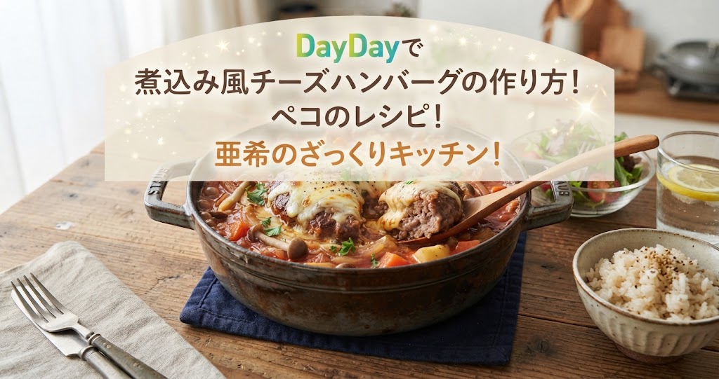 DayDayで煮込み風チーズハンバーグの作り方！ペコのレシピ！亜希のざっくりキッチン！