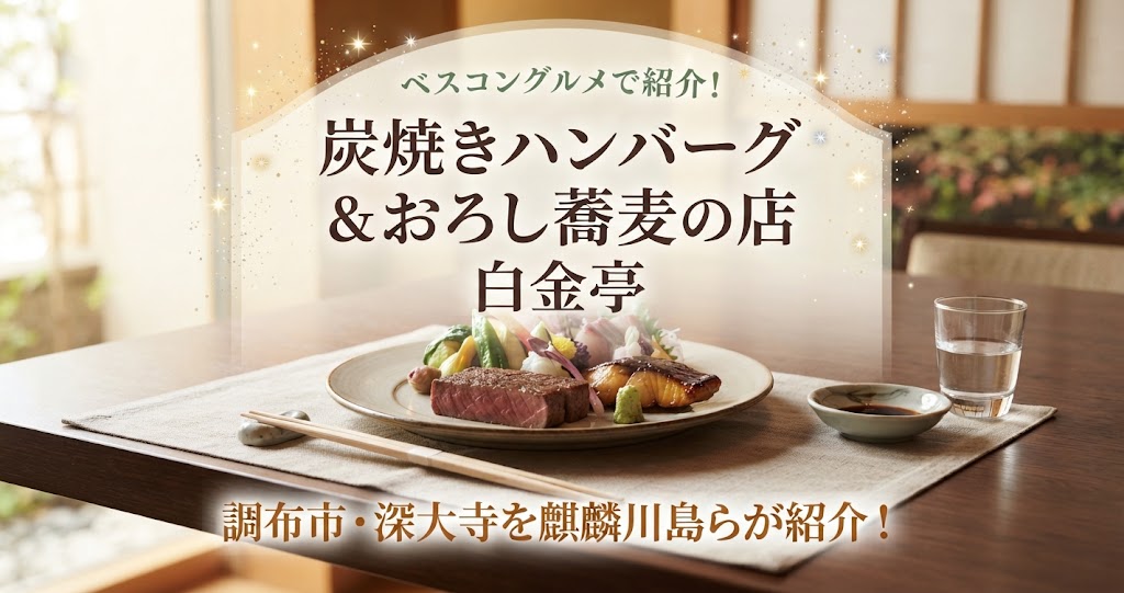 ベスコングルメで炭焼きハンバーグ&おろし蕎麦の店「白金亭」調布市・深大寺を麒麟川島らが紹介!
