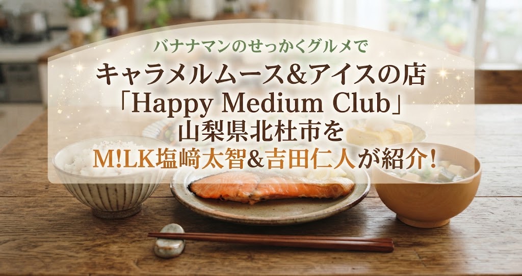 バナナマンのせっかくグルメでキャラメルムース&アイスの店「Happy Medium Club」山梨県北杜市をM!LK塩﨑太智&吉田仁人が紹介!