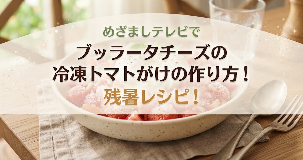 めざましテレビでブッラータチーズの冷凍トマトがけの作り方!残暑レシピ!