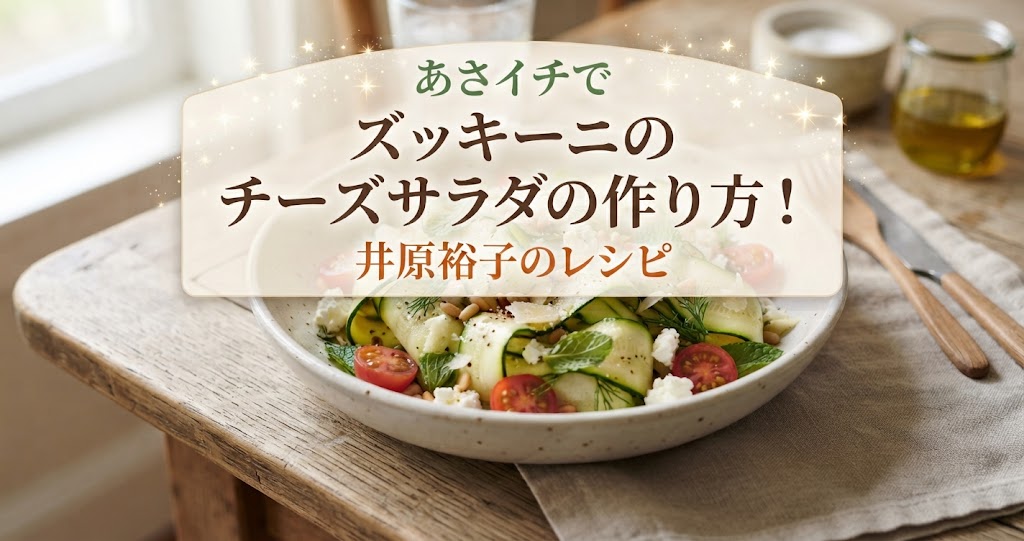 あさイチでズッキーニのチーズサラダの作り方！井原裕子のレシピ