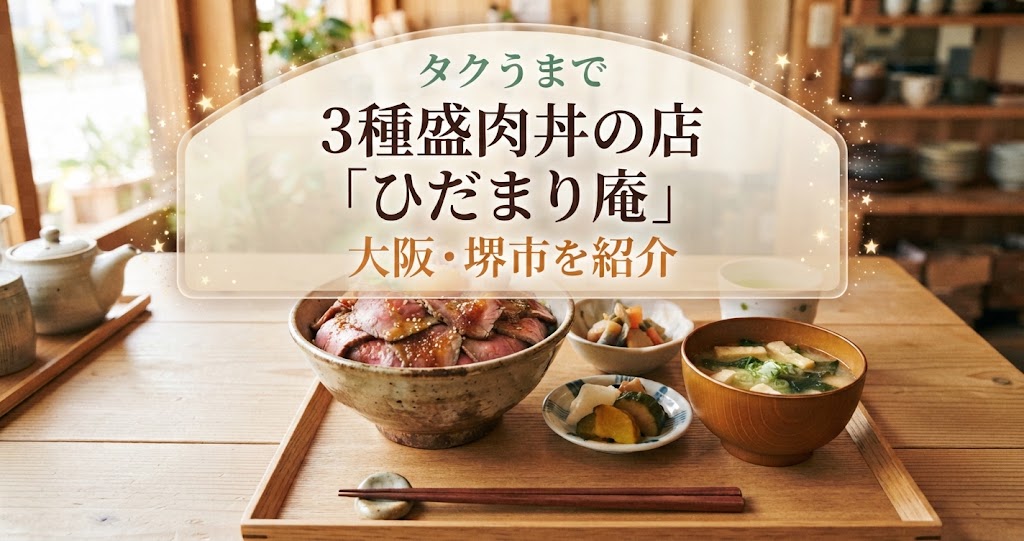 タクうまで3種盛肉丼の店「ひだまり庵」大阪・堺市を紹介