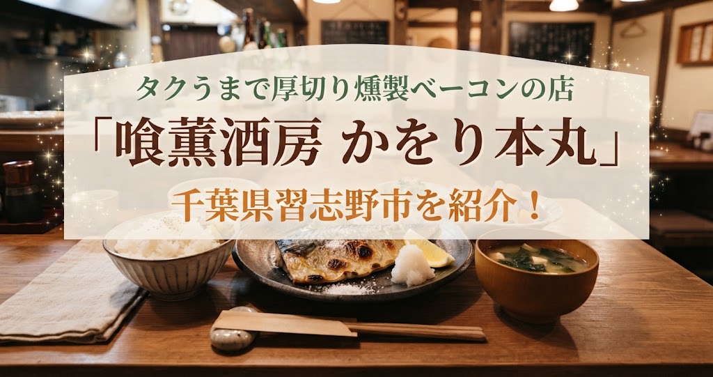 タクうまで厚切り燻製ベーコンの店「喰薫酒房 かをり本丸」千葉県習志野市を紹介！