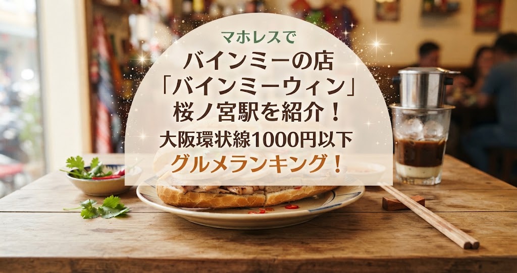 マホレスでバインミーの店「バインミーウィン」桜ノ宮駅を紹介！大阪環状線1000円以下グルメランキング！