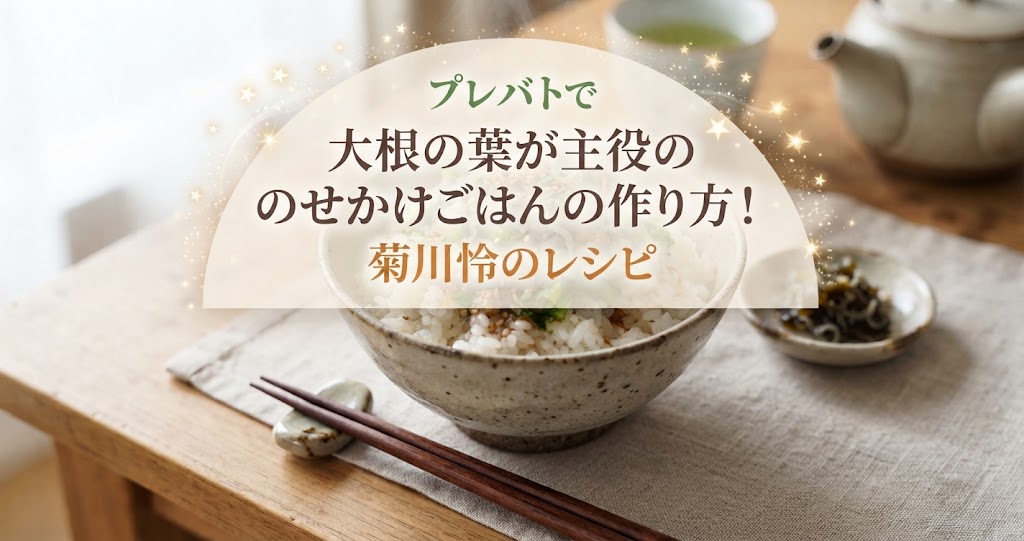 プレバトで大根の葉が主役ののせかけごはんの作り方！菊川怜のレシピ