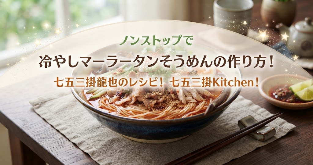 ノンストップで冷やしマーラータンそうめんの作り方！七五三掛龍也のレシピ！七五三掛Kitchen！
