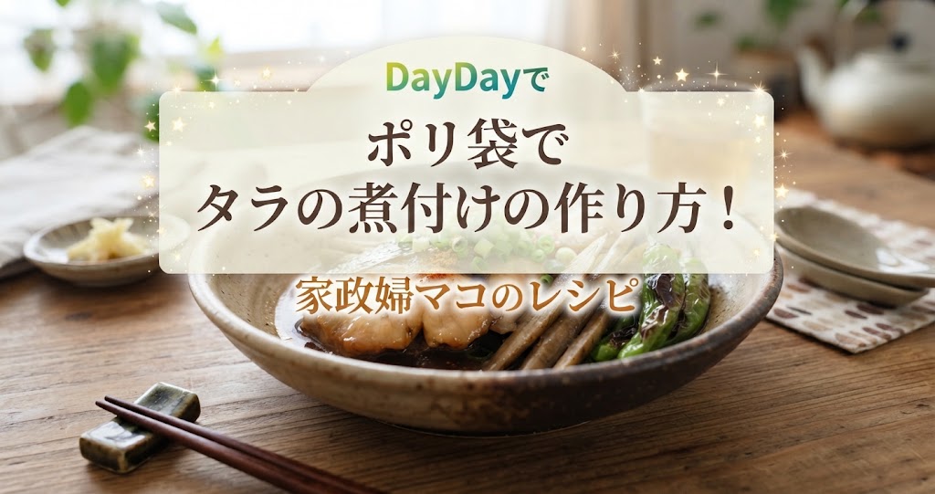 DayDayでポリ袋でタラの煮付けの作り方！家政婦マコのレシピ