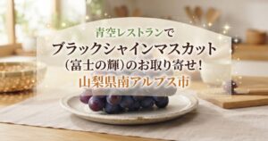青空レストランでブラックシャインマスカット(富士の輝)のお取り寄せ！山梨県南アルプス市