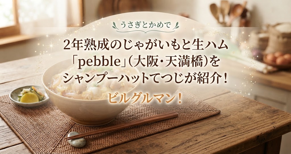 うさぎとかめで2年熟成のじゃがいもと生ハム「pebble」(大阪・天満橋)をシャンプーハットてつじが紹介！ビルグルマン！