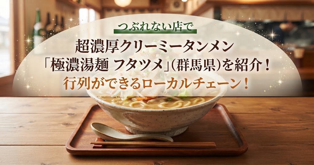 つぶれない店で超濃厚クリーミータンメン「極濃湯麺 フタツメ」(群馬県)を紹介！行列ができるローカルチェーン！