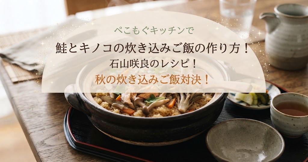 ぺこもぐキッチンで鮭とキノコの炊き込みご飯の作り方！石山咲良のレシピ！秋の炊き込みご飯対決！