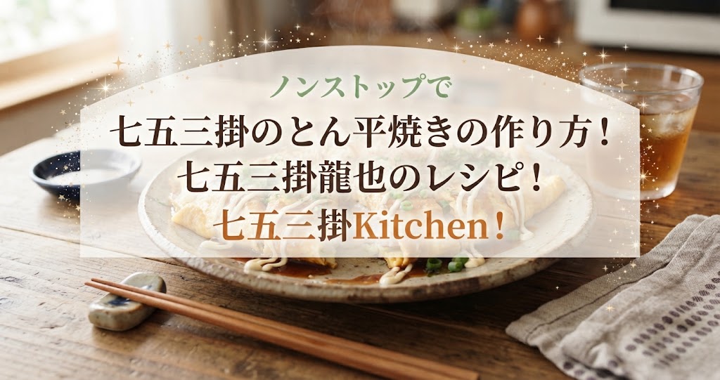 ノンストップで七五三掛のとん平焼きの作り方！七五三掛龍也のレシピ！七五三掛Kitchen！