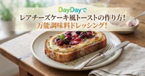 DayDayでレアチーズケーキ風トーストの作り方！万能調味料ドレッシング！