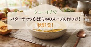 シューイチでバターナッツかぼちゃのスープの作り方！秋野菜！