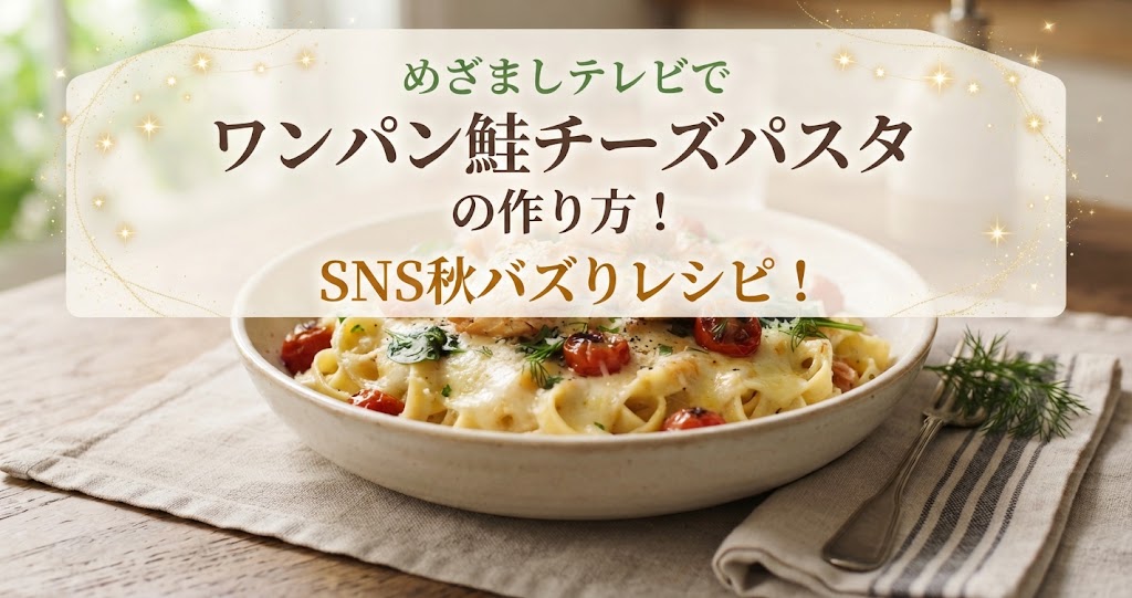 めざましテレビでワンパン鮭チーズパスタの作り方!SNS秋バズりレシピ!