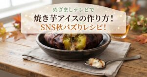 めざましテレビで焼き芋アイスの作り方！SNS秋バズりレシピ！